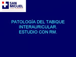 PATOLOGA DEL TABIQUE INTERAURICULAR ESTUDIO CON RM RECUERDO