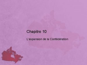 Chapitre 10 Lexpansion de la Confdration On se