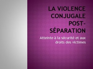 LA VIOLENCE CONJUGALE POSTSPARATION Atteinte la scurit et