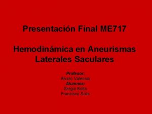 Presentacin Final ME 717 Hemodinmica en Aneurismas Laterales