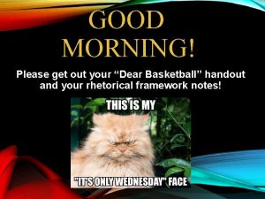 GOOD MORNING Please get out your Dear Basketball