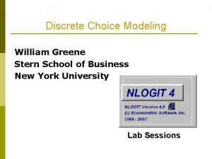 Discrete Choice Modeling William Greene Stern School of Discrete Choice Modeling William Greene Stern School of