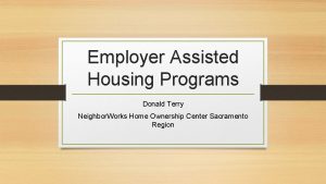 Employer Assisted Housing Programs Donald Terry Neighbor Works
