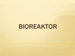 BIOREAKTOR DEFINISI BIOREAKTOR Suatu unit alat yang digunakan