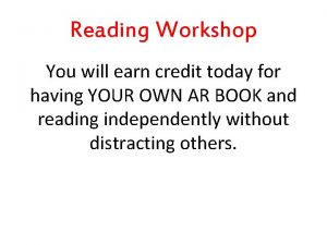 Reading Workshop You will earn credit today for