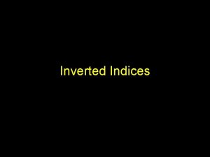 Inverted Indices Inverted Files Definition an inverted file