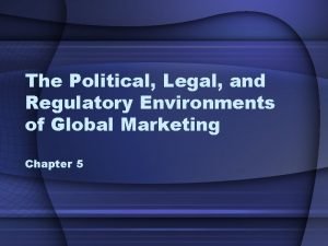 The Political Legal and Regulatory Environments of Global