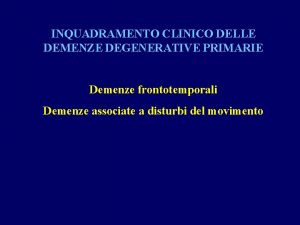 INQUADRAMENTO CLINICO DELLE DEMENZE DEGENERATIVE PRIMARIE Demenze frontotemporali