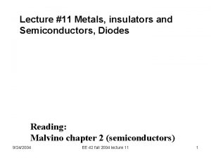 Lecture 11 Metals insulators and Semiconductors Diodes Reading