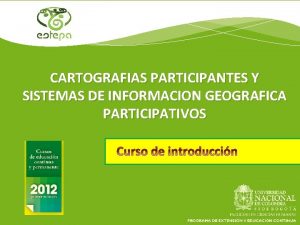 CARTOGRAFIAS PARTICIPANTES Y SISTEMAS DE INFORMACION GEOGRAFICA PARTICIPATIVOS