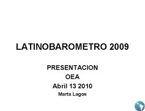 LATINOBAROMETRO 2009 PRESENTACION OEA Abril 13 2010 Marta