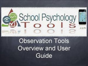 Observation Tools Overview and User Guide Why Observation
