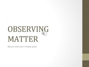 Observing matter
