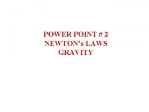 POWER POINT 2 NEWTONs LAWS GRAVITY I NEWTONS