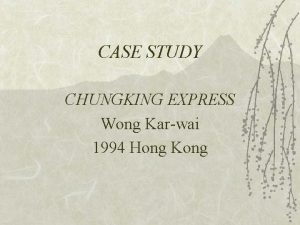 CASE STUDY CHUNGKING EXPRESS Wong Karwai 1994 Hong