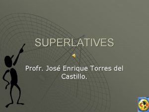 SUPERLATIVES Profr Jos Enrique Torres del Castillo SUPERLATIVES