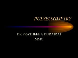 PULSEOXIMETRY DR PRATHEEBA DURAIRAJ MMC Introduction The maintenance