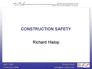 CONSTRUCTION SAFETY Richard Hislop April 7 2005 Construction