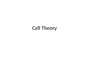 Cell Theory Cell Theory Cell theory states 1