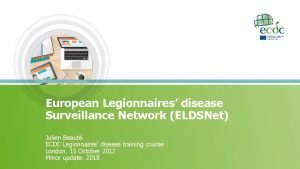 European Legionnaires disease Surveillance Network ELDSNet Julien Beaut