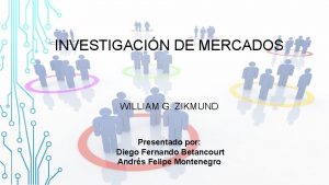 INVESTIGACIN DE MERCADOS WILLIAM G ZIKMUND Presentado por