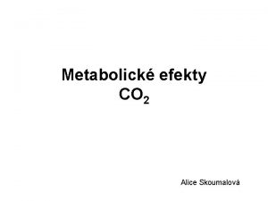 Metabolick efekty CO 2 Alice Skoumalov Oxidativn metabolismus