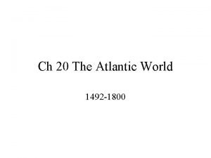 Ch 20 The Atlantic World 1492 1800 Spain
