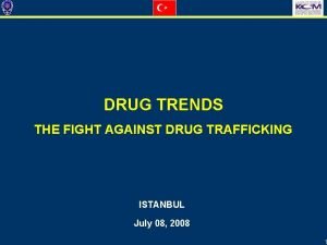 DRUG TRENDS THE FIGHT AGAINST DRUG TRAFFICKING ISTANBUL