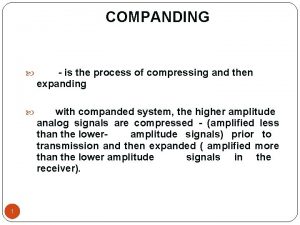 Companding is the process of