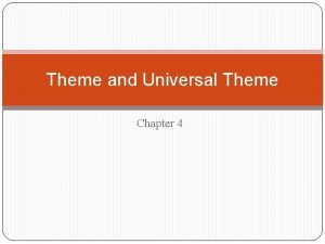 Theme and Universal Theme Chapter 4 Theme The Theme and Universal Theme Chapter 4 Theme The