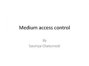 Medium access control By Saumya Chaturvedi PRIMARY MEDIUM