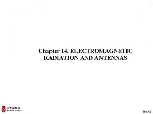 1 Chapter 14 ELECTROMAGNETIC RADIATION AND ANTENNAS EMLAB