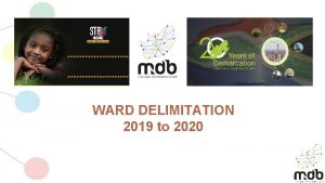 WARD DELIMITATION 2019 to 2020 WARD DELIMITATION PROCESS