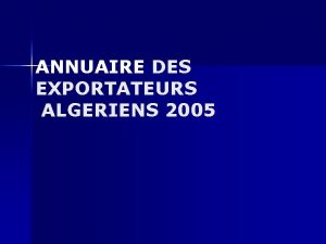 ANNUAIRE DES EXPORTATEURS ALGERIENS 2005 n n Lannuaire