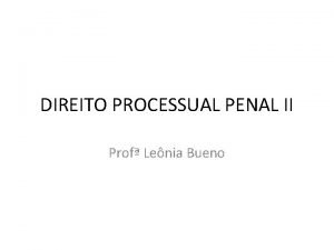 DIREITO PROCESSUAL PENAL II Prof Lenia Bueno PROCESSO