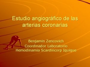 Estudio angiogrfico de las arterias coronarias Benjamin Zencovich