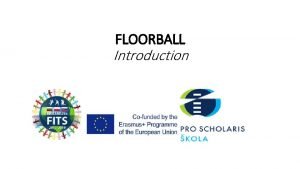 FLOORBALL Introduction Introduction to floorball Floorball is a