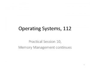 Operating Systems 112 Practical Session 10 Memory Management