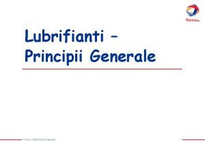 Lubrifianti Principii Generale TOTAL LUBRICANTS ROMANIA 1 Cuprins