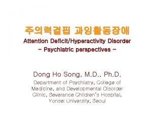 Attention DeficitHyperactivity Disorder Psychiatric perspectives Dong Ho Song