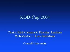 KDDCup 2004 Chairs Rich Caruana Thorsten Joachims Web