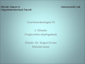 Mszaki Alapoz s Gpgyrtstechnolgiai Tanszk Gyrtstechnolgiai III 2