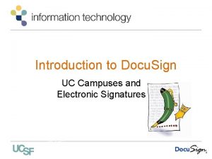 Introduction to Docu Sign UC Campuses and Electronic Introduction to Docu Sign UC Campuses and Electronic