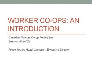 WORKER COOPS AN INTRODUCTION Canadian Worker Coop Federation