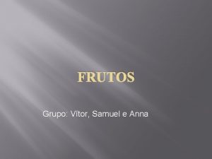 FRUTOS Grupo Vtor Samuel e Anna Frutos Os