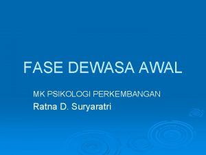 FASE DEWASA AWAL MK PSIKOLOGI PERKEMBANGAN Ratna D