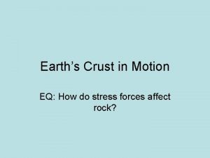 Earths Crust in Motion EQ How do stress