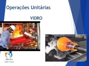 Operaes Unitrias VIDRO Como feito o vidro o