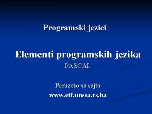 Programski jezici Elementi programskih jezika PASCAL Preuzeto sa