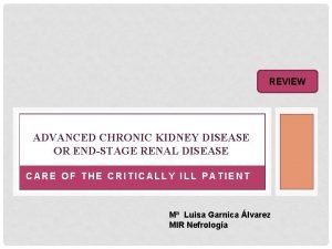REVIEW ADVANCED CHRONIC KIDNEY DISEASE OR ENDSTAGE RENAL